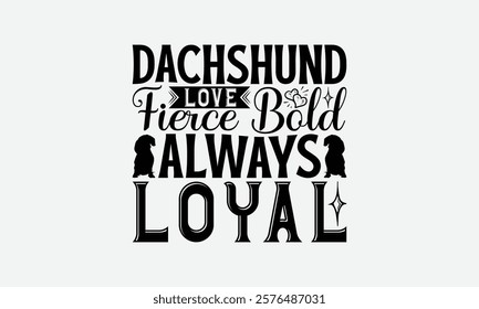 Dachshund Love Fierce Bold Always Loyal - Dachshund Dog t - shirt design, Hand drawn vintage with lettering decoration elements, Silhouette Cameo, Files for Cutting, Isolated white background. EPS 10