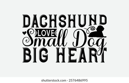 Dachshund Love Small Dog Big Heart - Dachshund Dog t - shirt design, Hand drawn lettering phrase for Cutting Machine, greeting card template with typography text, EPS 10