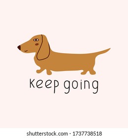 Dachshund with phrase - keep going. Hand drawn funny vector illustration for greeting card, t shirt, print, stickers, posters design  