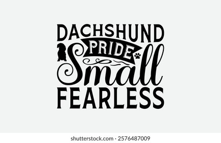 Dachshund Pride Small Fearless - Dachshund Dog t - shirt design, Hand drawn vintage with lettering decoration elements, Silhouette Cameo, Cricut, Files for Cutting, Isolated on white background.