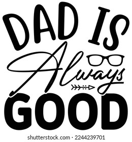 Dad is Always Good SVG  T shirt design Vector File