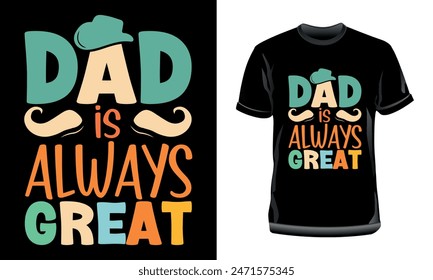 Dad is always great T-Shirt Design, Dad Quotes typography T-Shirt Design for print, Father's Day typography t-shirt design for dad lovers