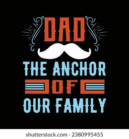 Dad the anchor of our family, Father t-shirt design for who love father t shirt