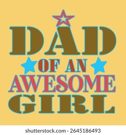 DAD OF AN AWSOME GIRL- FATHER'S DAY QUOTES, EPS File format, size 4000X4000 pixel, Editable file, Printable graphic, 300 DPI (PPI), with background