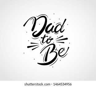 Dad to Be. Hand lettering typography design. Easy to edit vector template  for T-shirt, cards, tattoos and prints.