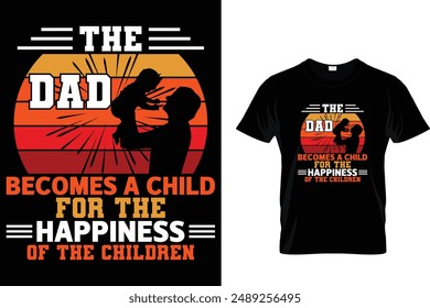 The dad becomes a child for the happiness of the children - Father's Day T-Shirt