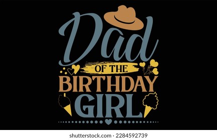 Dad Of The Birthday Girl - Father's Day T Shirt Design, Hand drawn lettering and calligraphy, Cutting Cricut and Silhouette, svg file, poster, banner, flyer and mug. 