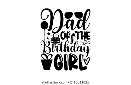 Dad of the birthday girl - Birthday T-Shirt Design, Hand drawn vintage illustration with lettering and decoration elements, used for prints on bags, poster, banner,  pillows.