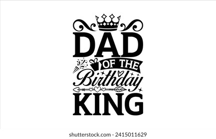 Dad of the birthday king- Birthday T-Shirt Design, Modern calligraphy, Vector illustration with hand drawn lettering, posters, banners, cards, mugs, Notebooks, white background.