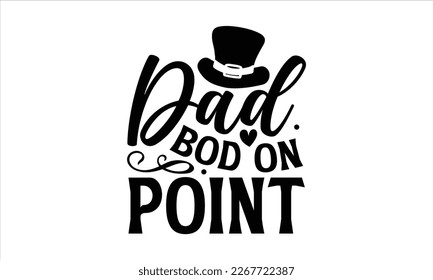 Dad bod on point- Father's day t-shirt design, Handwritten vector sign, Hand drawn lettering Quotes in modern calligraphy style svg and white background.