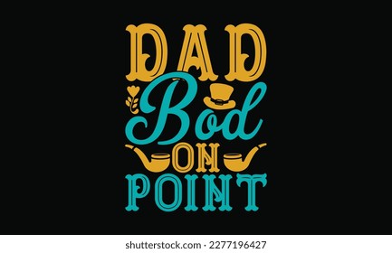 Dad bod on point - Father's day SVG Typography t-shirt Design,  Hand-drawn lettering phrase, Stickers, Templates, Mugs. Vector files are editable in EPS 10.