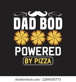 Dad bod powered by pizza - Fathers day typographic quotes design vector.