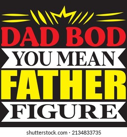 dad bod you mean father figure t-shirt design vector file.