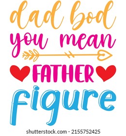 dad bod you mean father figure t-shirt design ,vector file.