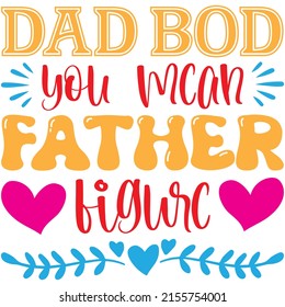 dad bod you mean father figure t-shirt design ,vector file.