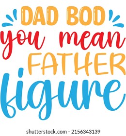 dad bod you mean father figure t-shirt design ,vector file.