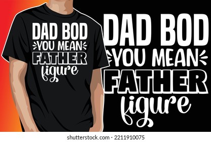 Dad Bod You Mean Father Figure Father's Day Daddy Papa Dad Grandpa