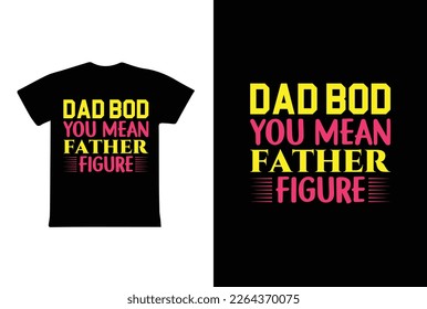 Dad Bod You Mean Father Figure. Mothers day t shirt design best selling t-shirt design typography creative custom, t-shirt design