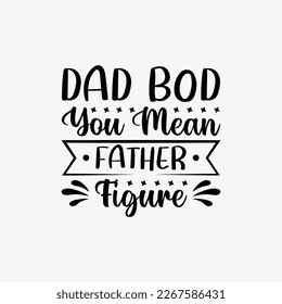 "Dad Bod You Mean Father Figure" typography vector father's quote t-shirt design