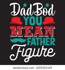 Dad Bod You Mean Father Figure T-shirt Design Vector File