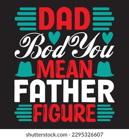 Dad Bod You Mean Father Figure T-shirt Design Vector File