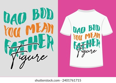 Dad Bod You Mean Father Figure T-shirt Design