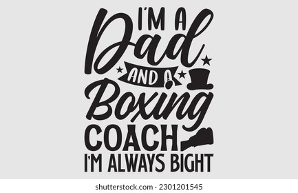 I’m a dad and a boxing coach I’m always bight- Boxing T- shirt design, Hand drawn lettering phrase, Handmade calligraphy vector illustration Template, eps, SVG Files for Cutting