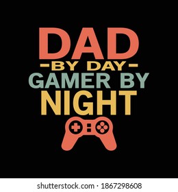 Dad By Day Gamer By Night. Typography Vintage Design, Printing For T shirt, Banner, Poster, Mug Etc, Vector Illustration