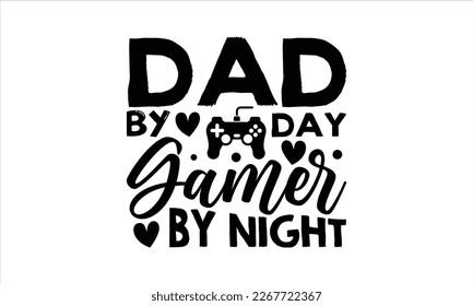 Dad by day gamer by night- Father's day t-shirt design, Gift for Illustration Good for Greeting Cards, Poster, Banners, Handwritten vector svg eps 10
