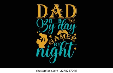 Dad by day gamer by night - Father's day SVG Typography t-shirt Design,  Hand-drawn lettering phrase, Stickers, Templates, Mugs. Vector files are editable in EPS 10.