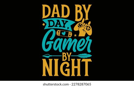 Dad by Day, Gamer by Night - father's day Svg typography t-shirt design, svg Files for Cutting Cricut and Silhouette, card, Hand drawn lettering phrase, Calligraphy t-shirt design, eps 10.