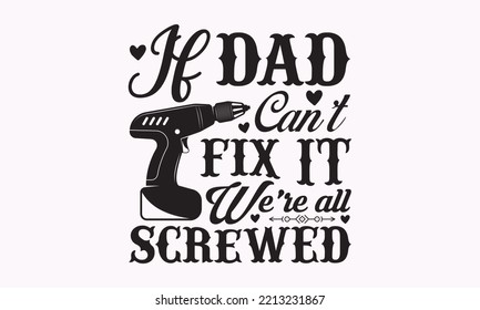 If dad can't fix it, we're all screwed - Carpenter typography design, Sports SVG Design, Sports typography t-shirt design, For stickers, Templet, mugs, etc. Vector EPS Editable Files.