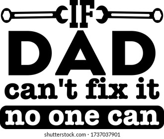 If dad can't fix it no one can. Quote