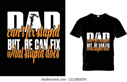 DAD can't fix stupid  BUTHE CAN FIX what stupid does...  shirt