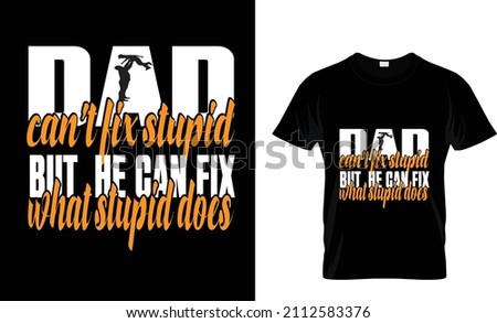 DAD can't fix stupid  BUTHE CAN FIX what stupid does...  shirt