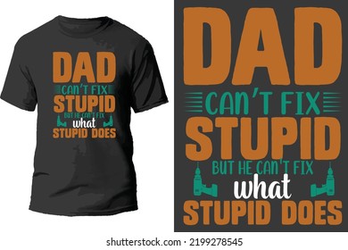 Dad can't fix stupid but he can't fix what stupid does t shirt design.