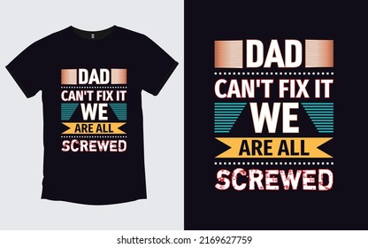 Dad Can't Fix It We Are All Screwed father modern t shirt design