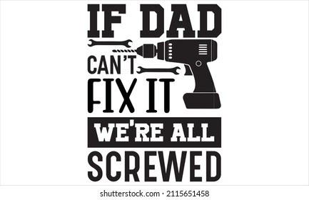 If dad can't fix it we're all screwed -  Hand drawn typography vector illustration.

