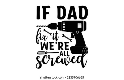 If dad can't fix it we're all screwed - for greeting Good for the monochrome religious vintage label, badge, social media, poster, greeting card, banner, textile, gift, crest for flayer poster logo on