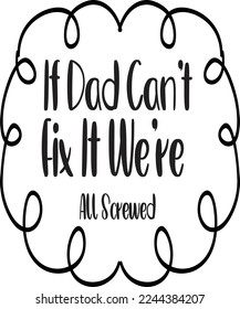 If Dad Can't Fix It We're All Screwed, Happy Father's day shirt Design Print Template