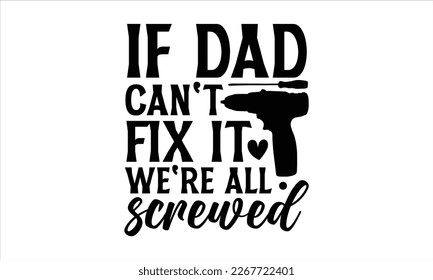 If dad can't fix it we're all screwed- Father's day t-shirt design, Handwritten vector sign, Hand drawn lettering Quotes in modern calligraphy style svg and white background.