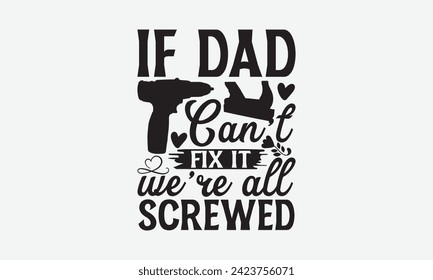 If Dad Can't Fix It We're All Screwed - Father's Day T Shirt Design, Modern calligraphy, Typography Vector for poster, banner, flyer and mug.