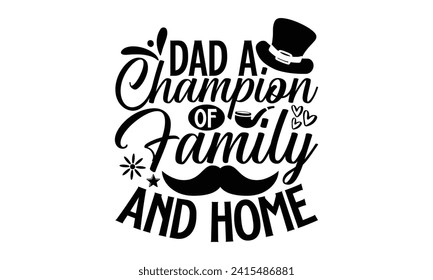 Dad A Champion Of Family And Home- Father's Day t- shirt design, Hand drawn vintage illustration with hand-lettering and decoration elements for prints on bags, posters