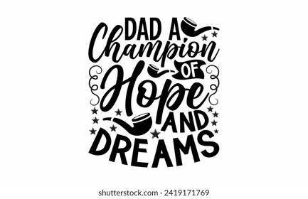 Dad A Champion Of Hope And Dreams- Father's Day t- shirt design, Hand drawn lettering phrase isolated on white background, greeting card template with typography text, eps, Files for Cutting
