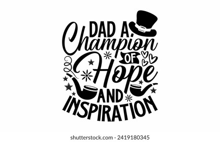 Dad A Champion Of Hope And Inspiration- Father's Day t- shirt design, Hand drawn lettering phrase, greeting card template with typography text, eps, Files for Cutting, Isolated on white background