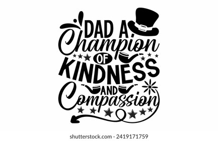 Dad A Champion Of Kindness And Compassion- Father's Day t- shirt design, Hand drawn lettering phrase isolated on white background, greeting card template with typography text, eps, Files for Cutting
