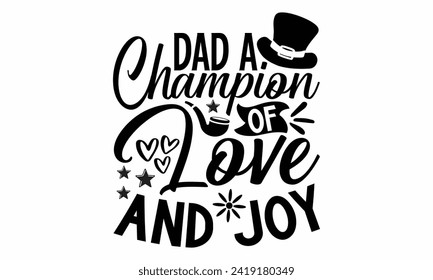 Dad A Champion Of Love And Joy- Father's Day t- shirt design, Hand drawn lettering phrase, greeting card template with typography text, eps, Files for Cutting, Isolated on white background