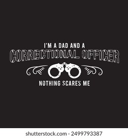 I am a dad and a correctional officer nothing scares me. Retro vintage typography correction officer design with slogan, and quote.