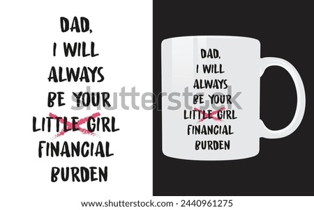 Dad and daughter Funny Typography Mug Design (Dad, I will always be your financial burdens)