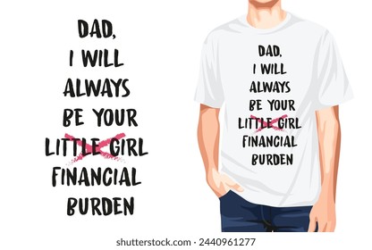 Dad and daughter Funny Typography T shirt Design (Dad, I will always be your financial burdens)